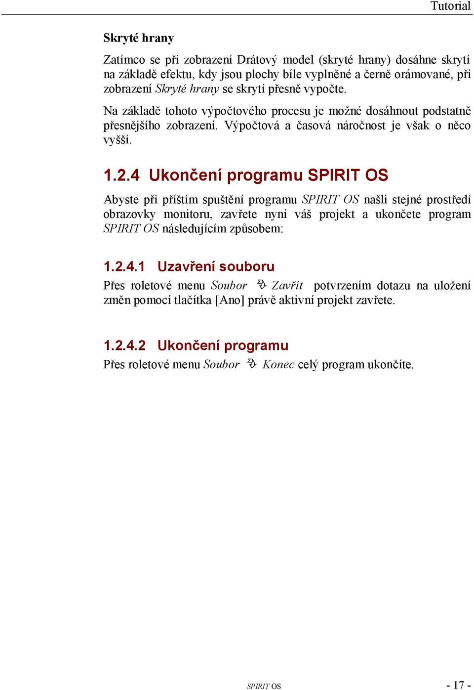 4 Ukončení programu SPIRIT OS Abyste při příštím spuštění programu SPIRIT OS našli stejné prostředí obrazovky monitoru, zavřete nyní váš projekt a ukončete program SPIRIT OS následujícím způsobem: 1.