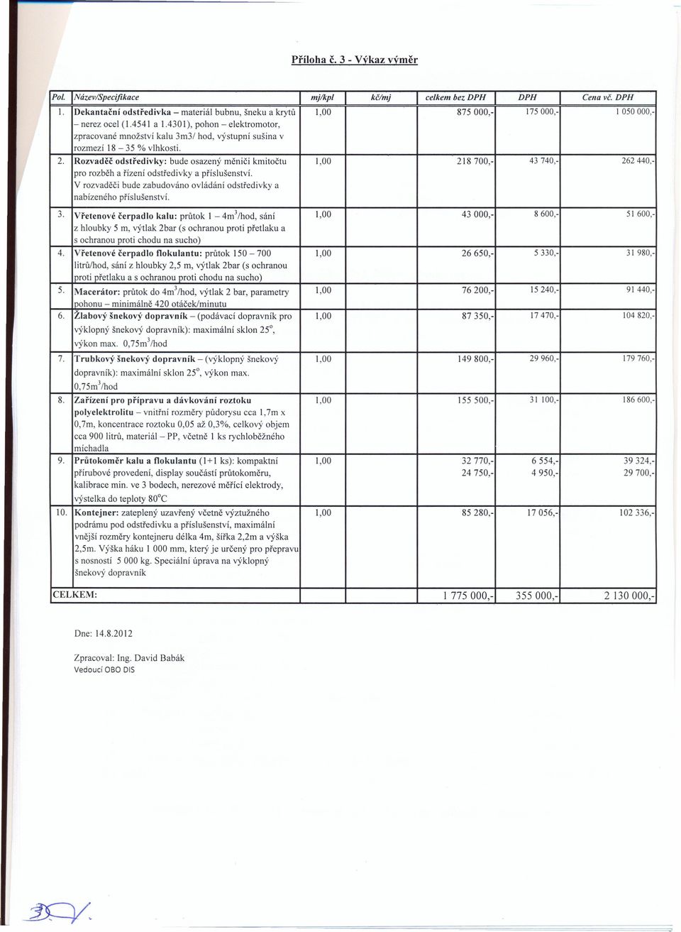 430 1), pohon - elektromotor, zpracované množství kalu 3m3/ hod, výstupní sušina v rozmezí 18-35 % vlhkosti. 2.