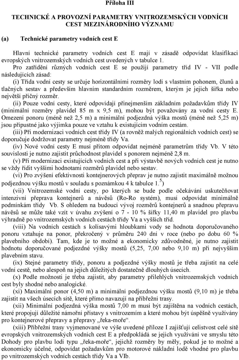 Pro zatřídění různých vodních cest E se použijí parametry tříd IV - VII podle následujících zásad: (i) Třída vodní cesty se určuje horizontálními rozměry lodí s vlastním pohonem, člunů a tlačných