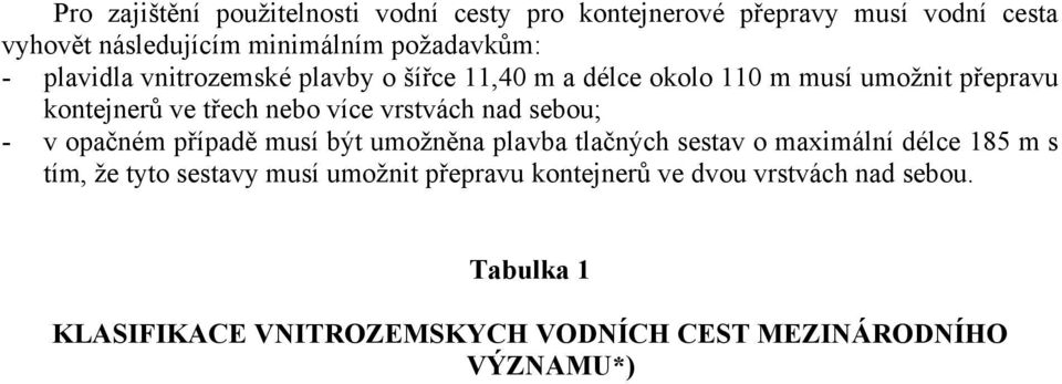 vrstvách nad sebou; - v opačném případě musí být umožněna plavba tlačných sestav o maximální délce 185 m s tím, že tyto