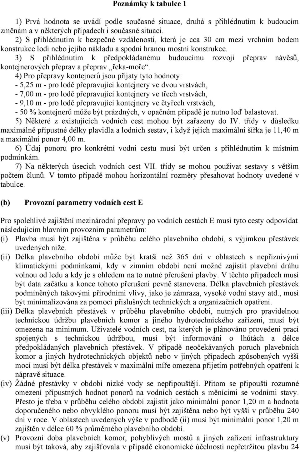 3) S přihlédnutím k předpokládanému budoucímu rozvoji přeprav návěsů, kontejnerových přeprav a přeprav řeka-moře.