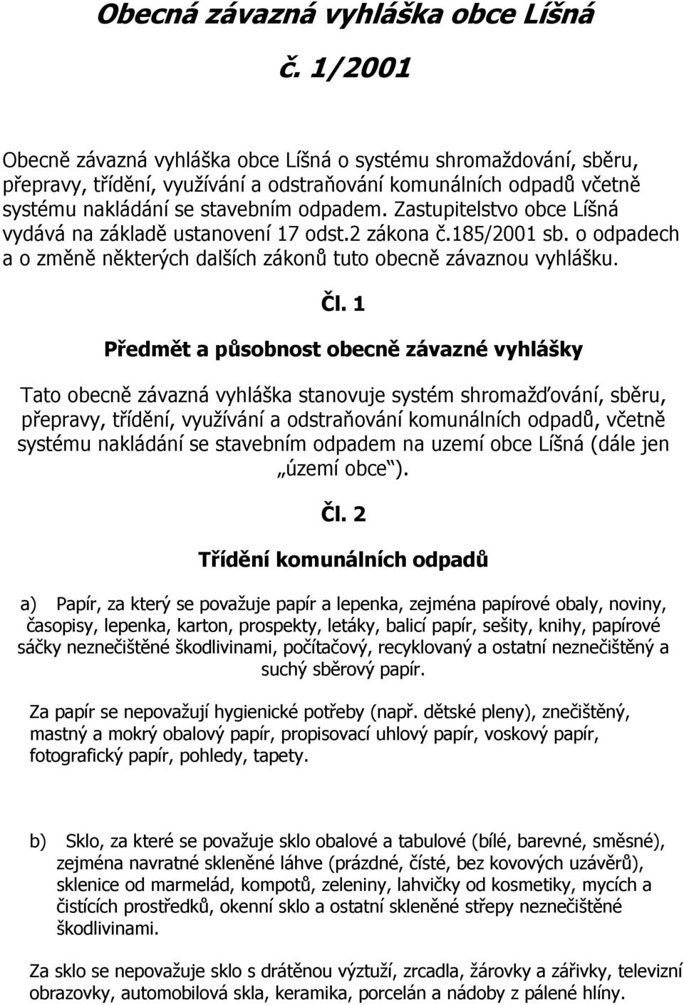 Zastupitelstvo obce Líšná vydává na základě ustanovení 17 odst.2 zákona č.185/2001 sb. o odpadech a o změně některých dalších zákonů tuto obecně závaznou vyhlášku. Čl.