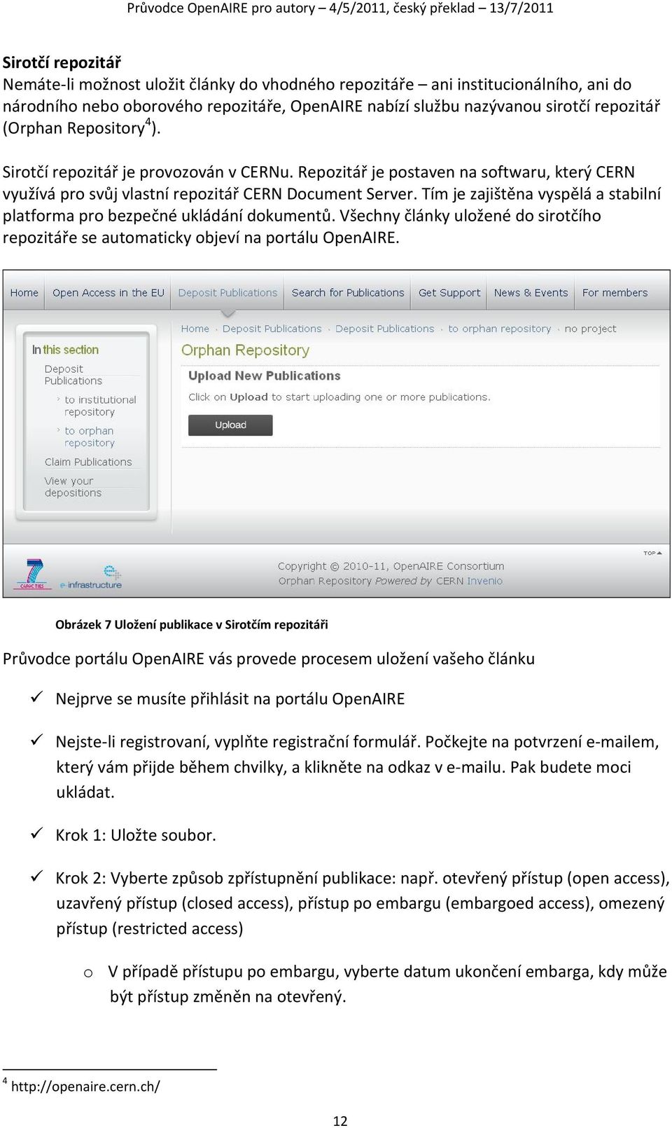 Tím je zajištěna vyspělá a stabilní platforma pro bezpečné ukládání dokumentů. Všechny články uložené do sirotčího repozitáře se automaticky objeví na portálu OpenAIRE.