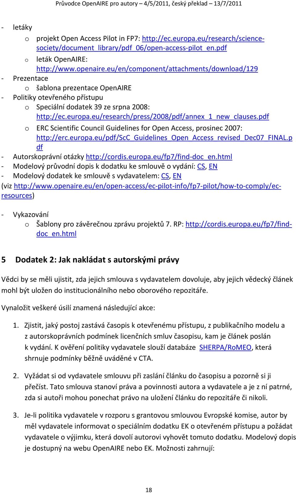 eu/research/press/2008/pdf/annex_1_new_clauses.pdf o ERC Scientific Council Guidelines for Open Access, prosinec 2007: http://erc.europa.eu/pdf/scc_guidelines_open_access_revised_dec07_final.