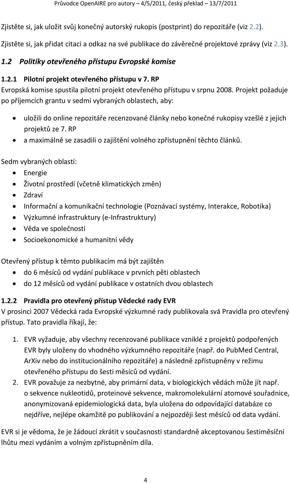 Projekt požaduje po příjemcích grantu v sedmi vybraných oblastech, aby: uložili do online repozitáře recenzované články nebo konečné rukopisy vzešlé z jejich projektů ze 7.