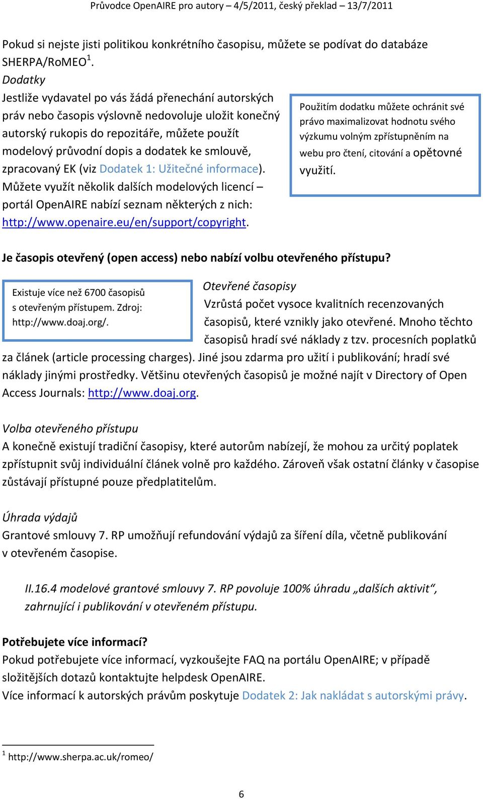 smlouvě, zpracovaný EK (viz Dodatek 1: Užitečné informace). Můžete využít několik dalších modelových licencí portál OpenAIRE nabízí seznam některých z nich: http://www.openaire.