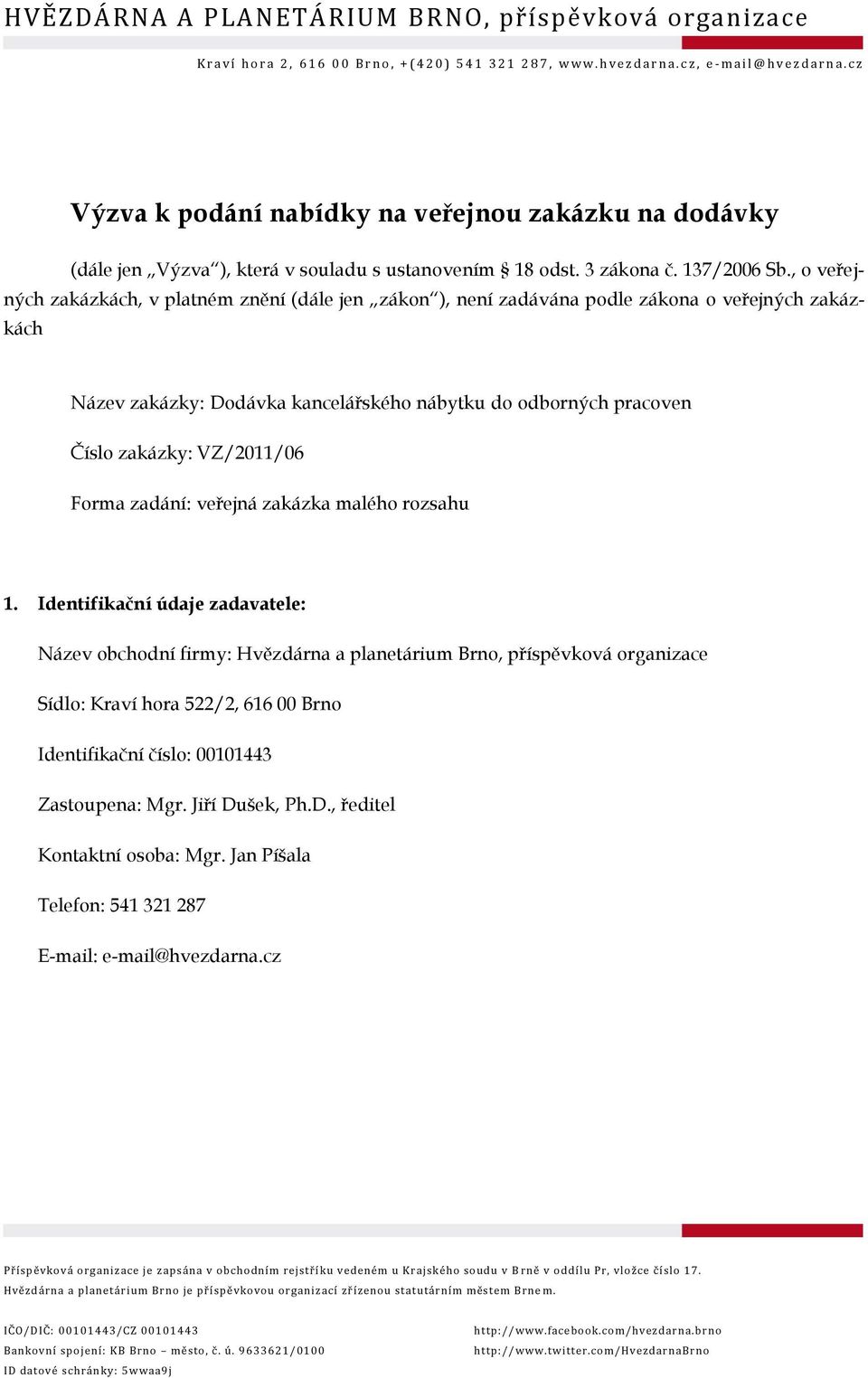 , veřejných zakázkách, v platném znění (dále jen zákn ), není zadávána pdle zákna veřejných zakázkách Název zakázky: Ddávka kancelářskéh nábytku d dbrných pracven Čísl zakázky: VZ/2011/06 Frma