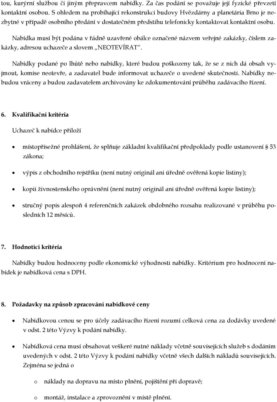 Nabídka musí být pdána v řádně uzavřené bálce značené názvem veřejné zakázky, číslem zakázky, adresu uchazeče a slvem NEOTEVÍRAT.