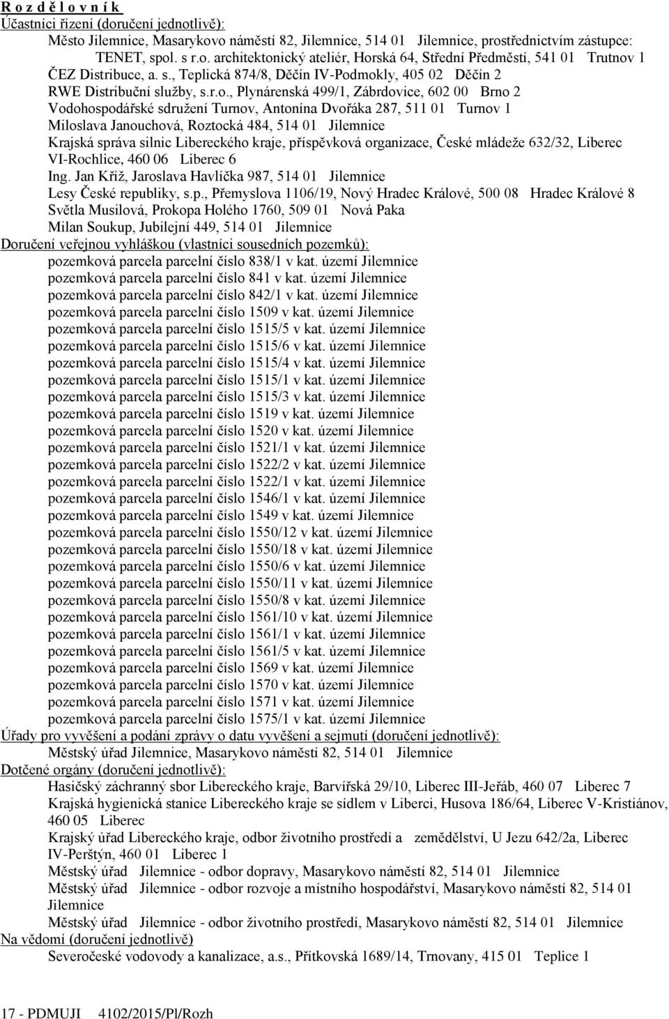 mokly, 405 02 Děčín 2 RWE Distribuční služby, s.r.o., Plynárenská 499/1, Zábrdovice, 602 00 Brno 2 Vodohospodářské sdružení Turnov, Antonína Dvořáka 287, 511 01 Turnov 1 Miloslava Janouchová,