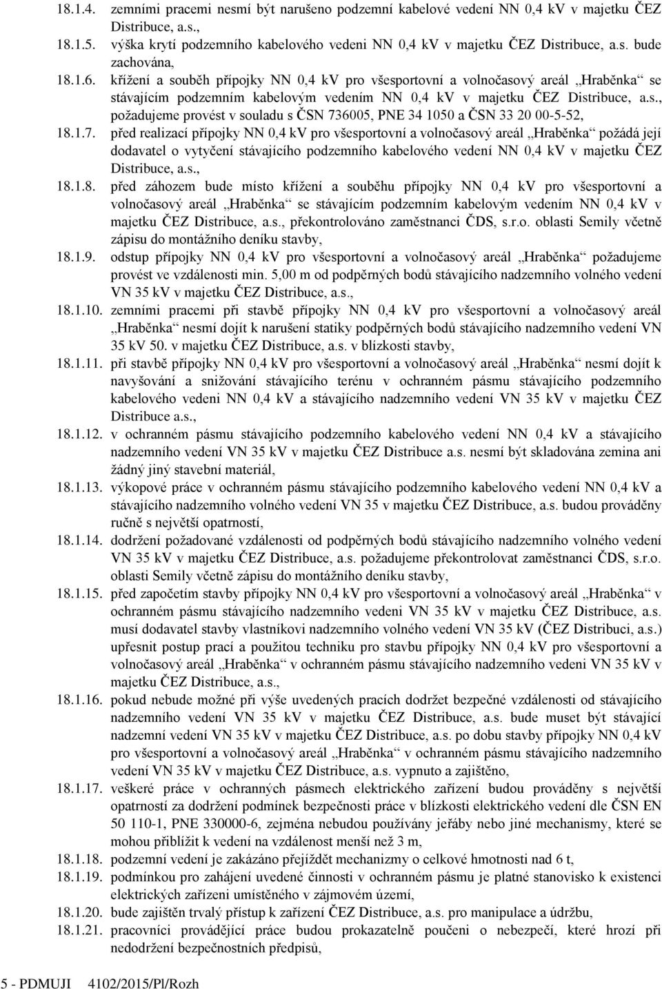 1.7. před realizací přípojky NN 0,4 kv pro všesportovní a volnočasový areál Hraběnka požádá její dodavatel o vytyčení stávajícího podzemního kabelového vedení NN 0,4 kv v majetku ČEZ Distribuce, a.s., 18.