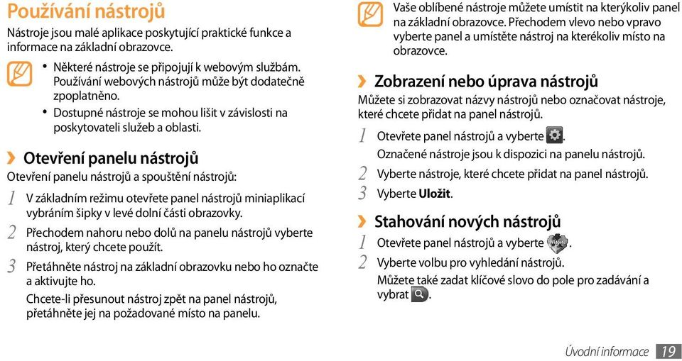 Otevření panelu nástrojů Otevření panelu nástrojů a spouštění nástrojů: 1 V základním režimu otevřete panel nástrojů miniaplikací vybráním šipky v levé dolní části obrazovky.