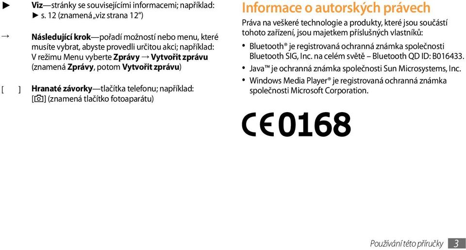 potom Vytvořit zprávu) [ ] Hranaté závorky tlačítka telefonu; například: [ ] (znamená tlačítko fotoaparátu) Informace o autorských právech Práva na veškeré technologie a produkty, které jsou