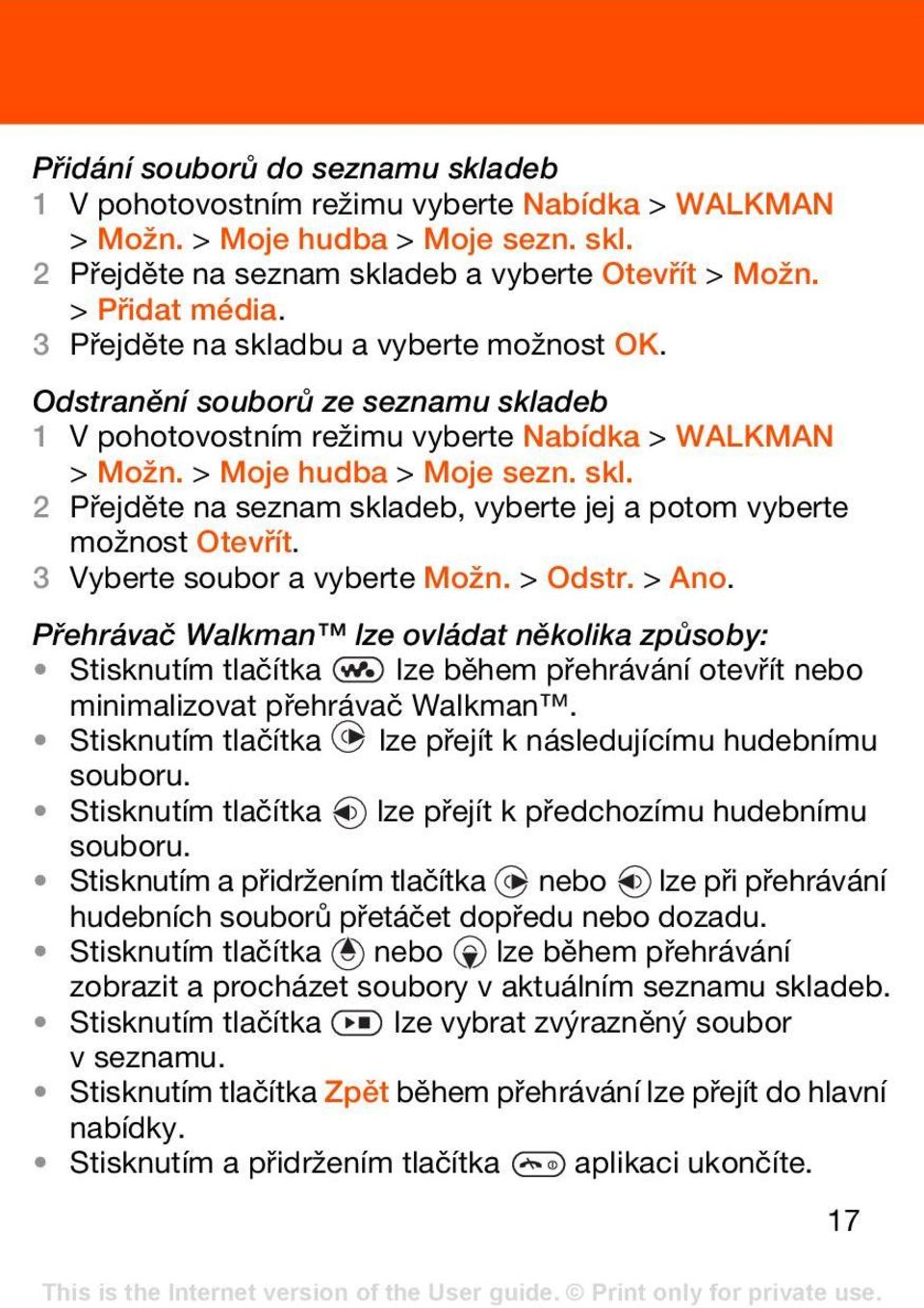 3 Vyberte soubor a vyberte Možn. > Odstr. > Ano. Přehrávač Walkman lze ovládat několika způsoby: Stisknutím tlačítka lze během přehrávání otevřít nebo minimalizovat přehrávač Walkman.