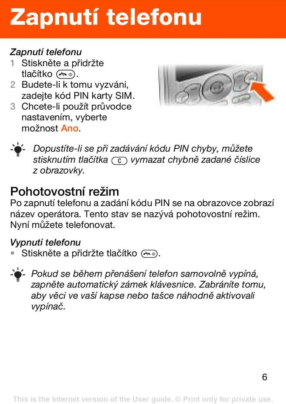 Dopustíte-li se při zadávání kódu PIN chyby, můžete stisknutím tlačítka vymazat chybně zadané číslice z obrazovky.