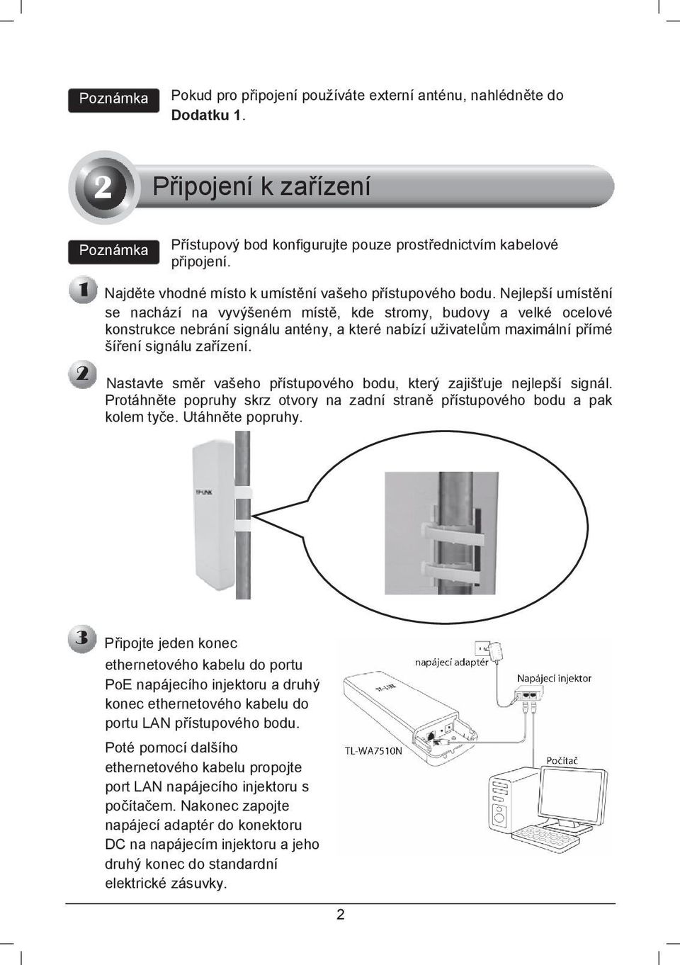 Nejlepší umístní se nachází na vyvýšeném míst, kde stromy, budovy a velké ocelové konstrukce nebrání signálu antény, a které nabízí uživatelm maximální pímé šíení signálu zaízení.