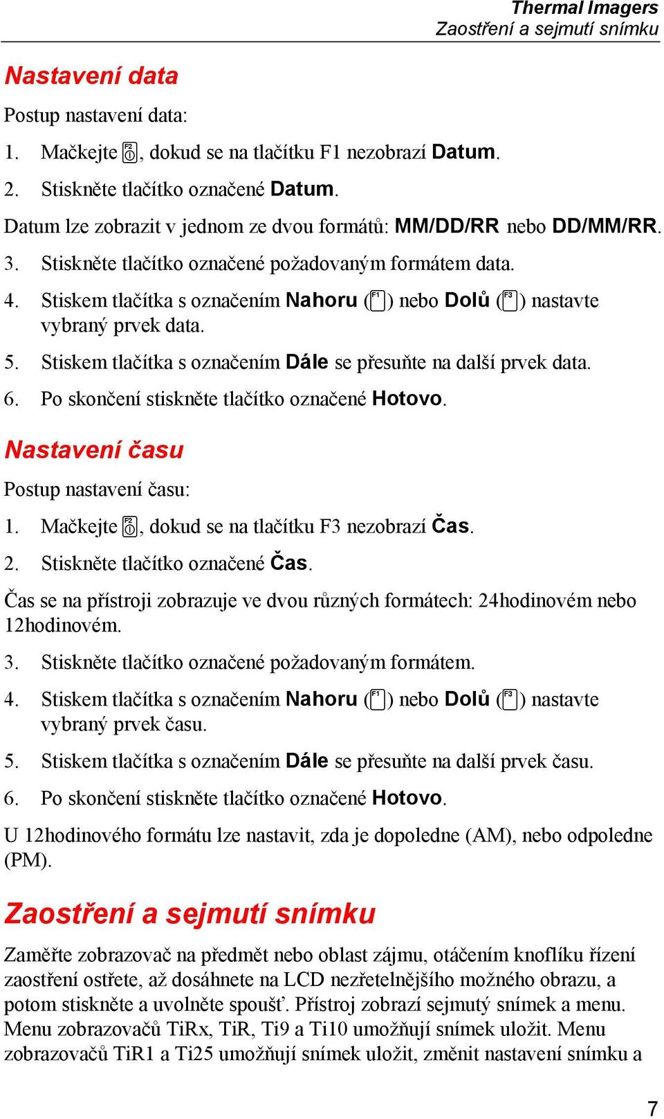 Stiskem tlačítka s označením Nahoru (c) nebo Dolů (d) nastavte vybraný prvek data. 5. Stiskem tlačítka s označením Dále se přesuňte na další prvek data. 6.