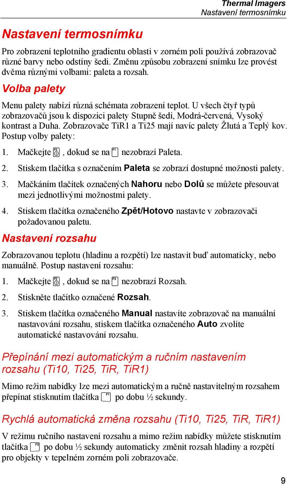 U všech čtyř typů zobrazovačů jsou k dispozici palety Stupně šedi, Modrá-červená, Vysoký kontrast a Duha. Zobrazovače TiR1 a Ti25 mají navíc palety Žlutá a Teplý kov. Postup volby palety: 1.