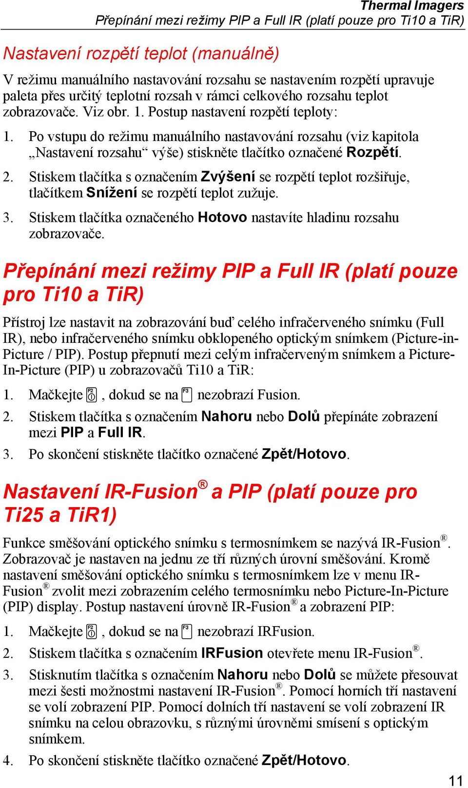 Po vstupu do režimu manuálního nastavování rozsahu (viz kapitola Nastavení rozsahu výše) stiskněte tlačítko označené Rozpětí. 2.