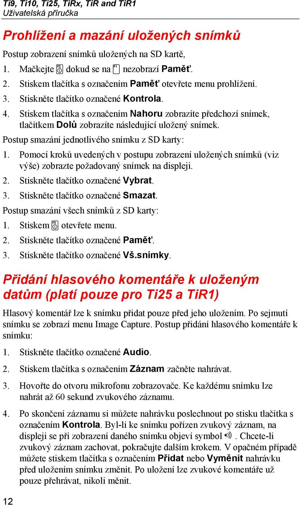 Stiskem tlačítka s označením Nahoru zobrazíte předchozí snímek, tlačítkem Dolů zobrazíte následující uložený snímek. Postup smazání jednotlivého snímku z SD karty: 1.