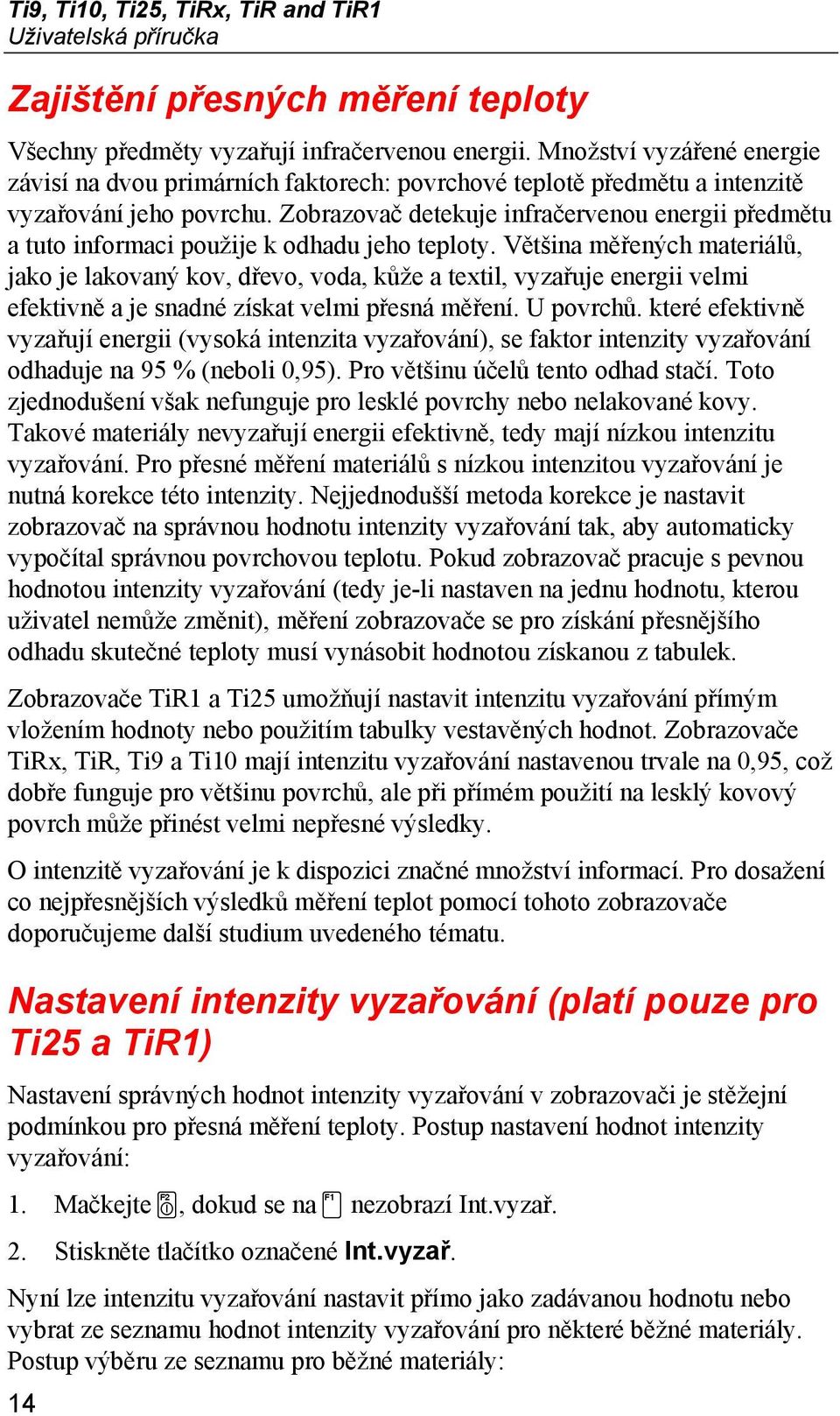 Zobrazovač detekuje infračervenou energii předmětu a tuto informaci použije k odhadu jeho teploty.