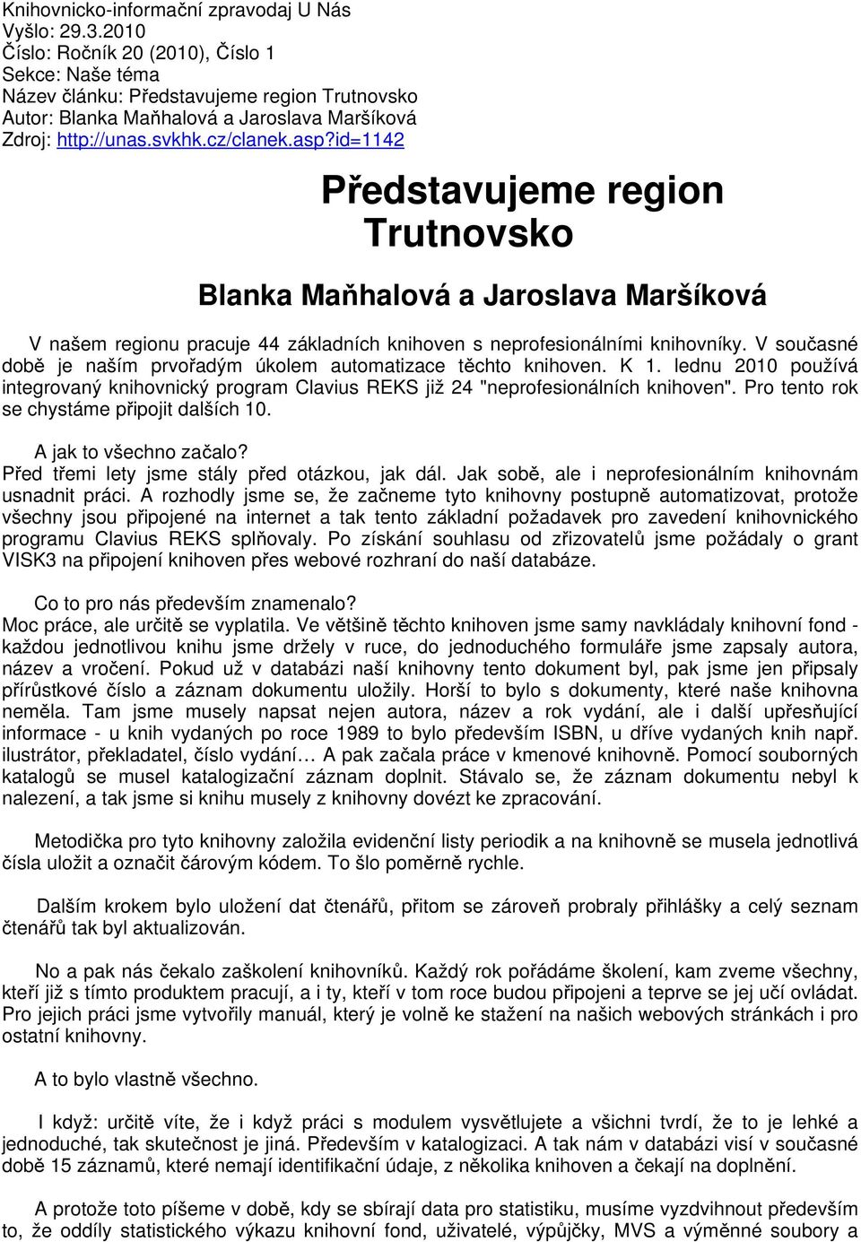 id=1142 Představujeme region Trutnovsko Blanka Maňhalová a Jaroslava Maršíková V našem regionu pracuje 44 základních knihoven s neprofesionálními knihovníky.
