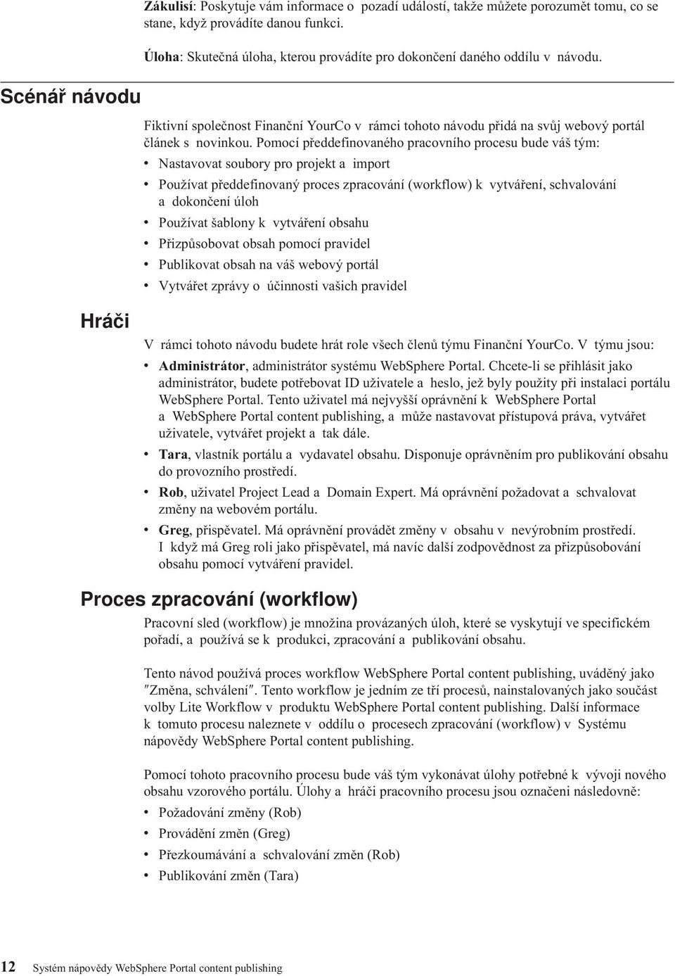 Pomocí předdefinovaného pracovního procesu bude váš tým: v Nastavovat soubory pro projekt a import v Používat předdefinovaný proces zpracování (workflow) k vytváření, schvalování a dokončení úloh v