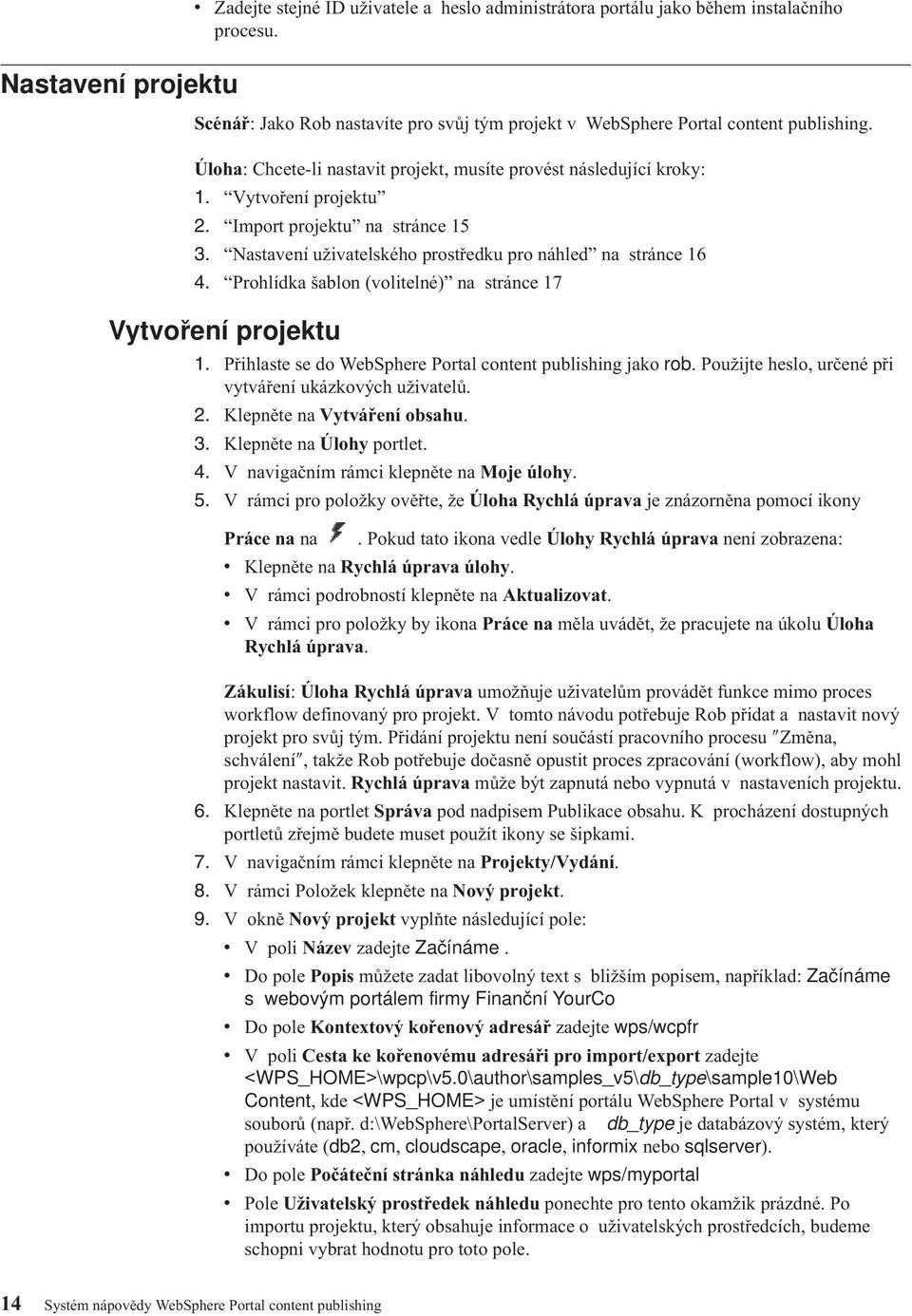 Prohlídka šablon (volitelné) na stránce 17 Vytvoření projektu 1. Přihlaste se do WebSphere Portal content publishing jako rob. Použijte heslo, určené při vytváření ukázkových uživatelů. 2.