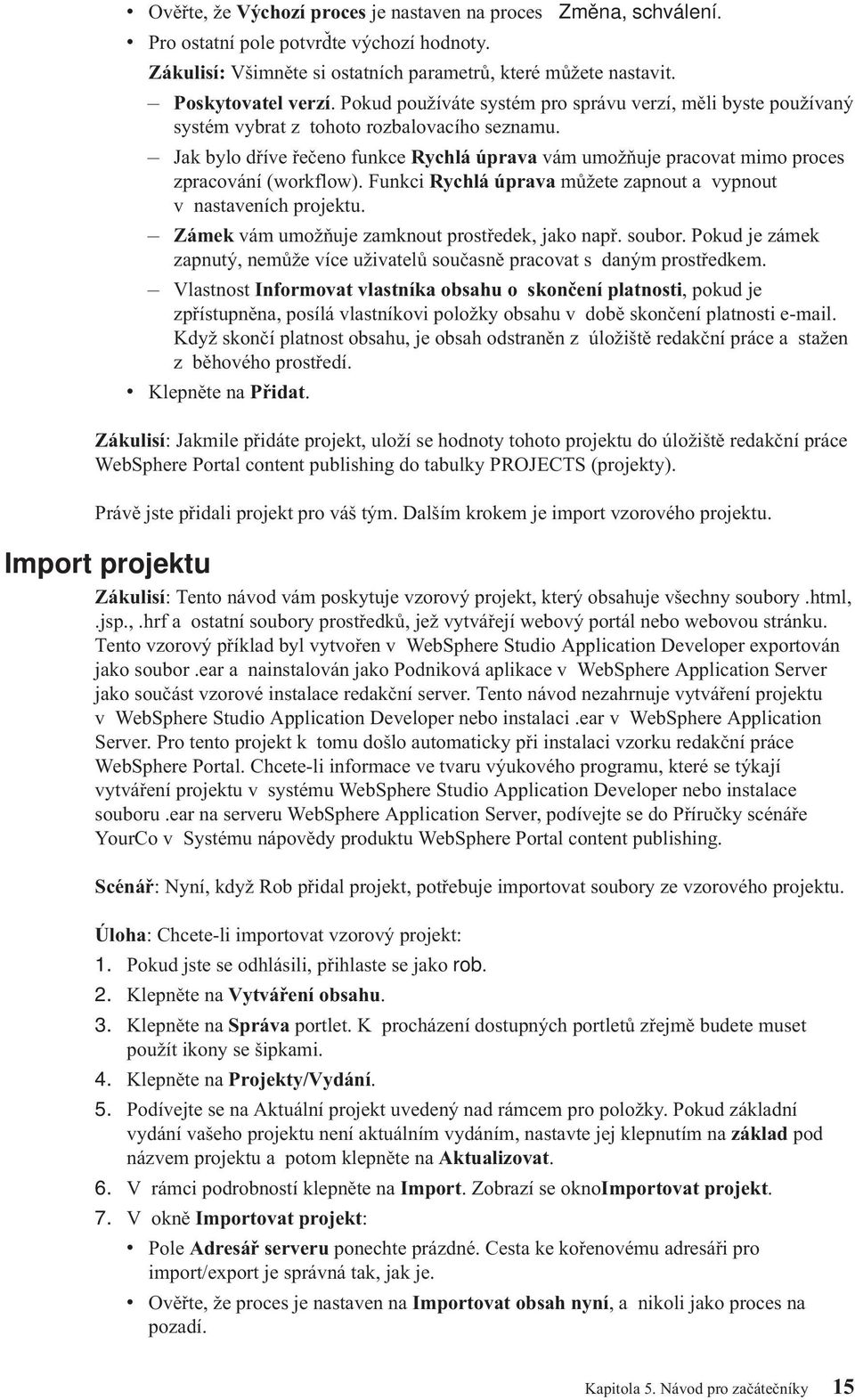 Jak bylo dříve řečeno funkce Rychlá úprava vám umožňuje pracovat mimo proces zpracování (workflow). Funkci Rychlá úprava můžete zapnout a vypnout v nastaveních projektu.
