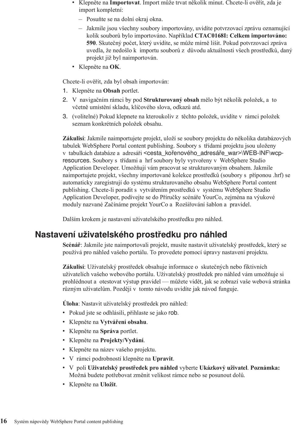 Skutečný počet, který uvidíte, se může mírně lišit. Pokud potvrzovací zpráva uvedla, že nedošlo k importu souborů z důvodu aktuálnosti všech prostředků, daný projekt již byl naimportován.