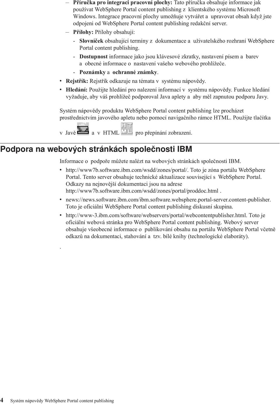 Přílohy: Přílohy obsahují: - Slovníček obsahující termíny z dokumentace a uživatelského rozhraní WebSphere Portal content publishing.