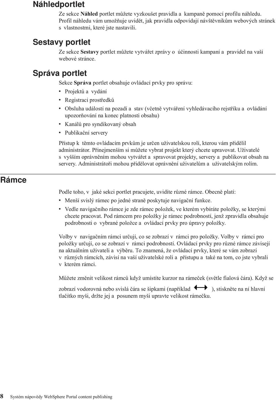 Sestavy portlet Správa Ze sekce Sestavy portlet můžete vytvářet zprávy o účinnosti kampaní a pravidel na vaší webové stránce.