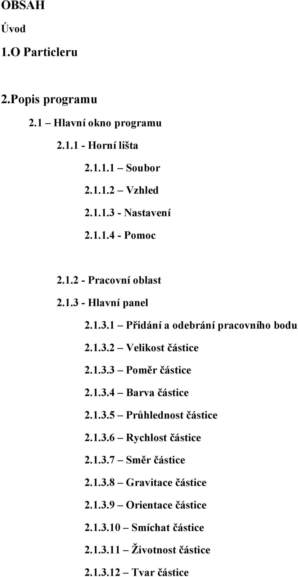 1.3.3 Poměr částice 2.1.3.4 Barva částice 2.1.3.5 Průhlednost částice 2.1.3.6 Rychlost částice 2.1.3.7 Směr částice 2.1.3.8 Gravitace částice 2.