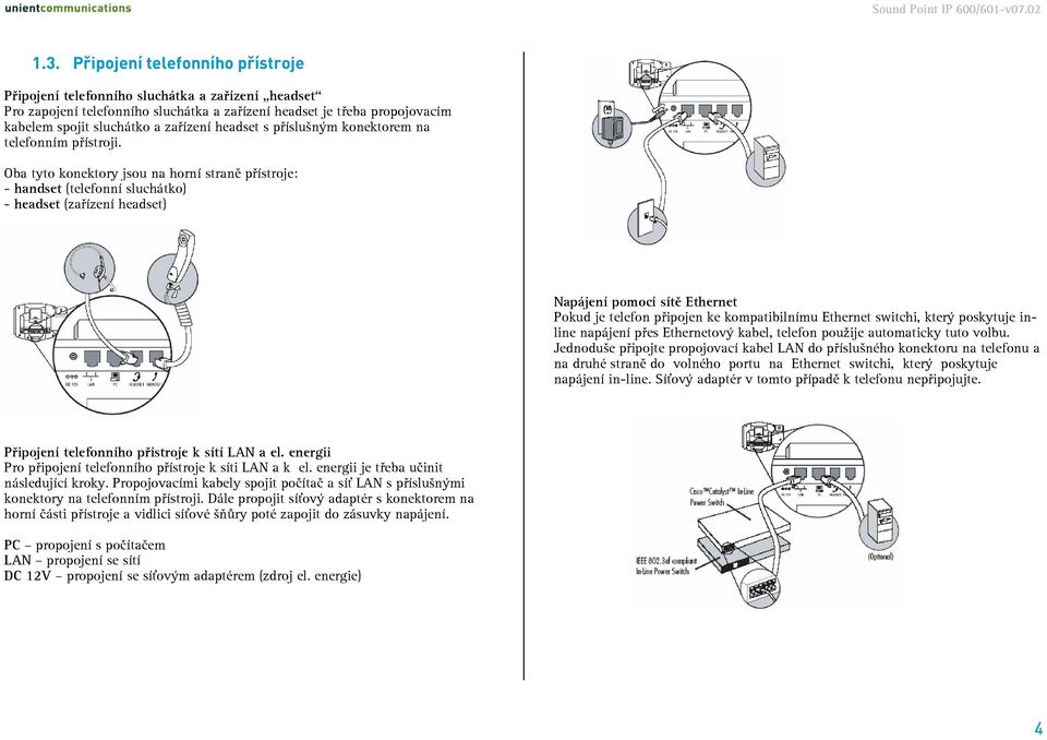 Oba tyto konektory jsou na horní straně přístroje: - handset (telefonní sluchátko) - headset (zařízení headset) Napájení pomocí sítě Ethernet Pokud je telefon připojen ke kompatibilnímu Ethernet