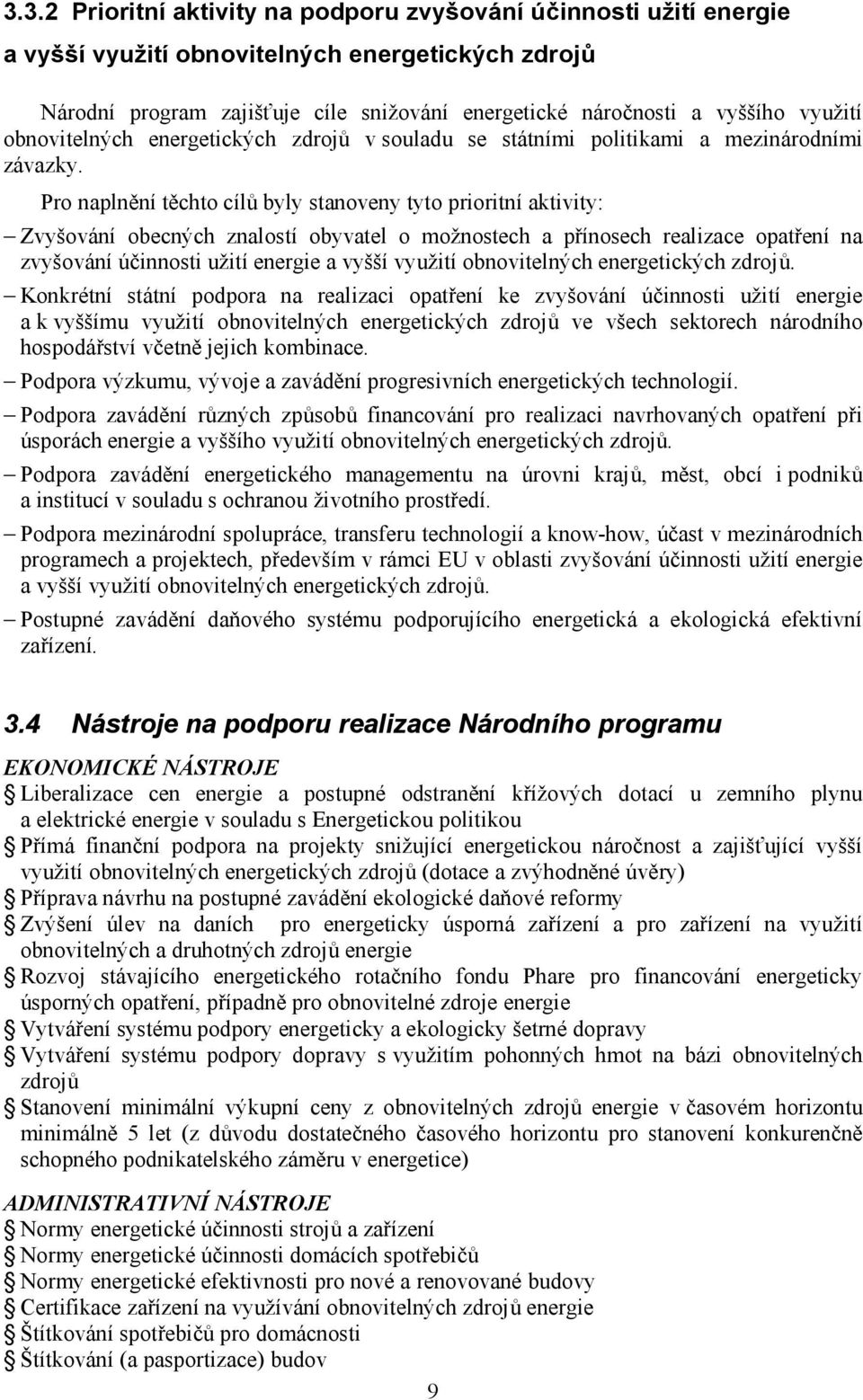 Pro naplnění těchto cílů byly stanoveny tyto prioritní aktivity: Zvyšování obecných znalostí obyvatel o možnostech a přínosech realizace opatření na zvyšování účinnosti užití energie a vyšší využití