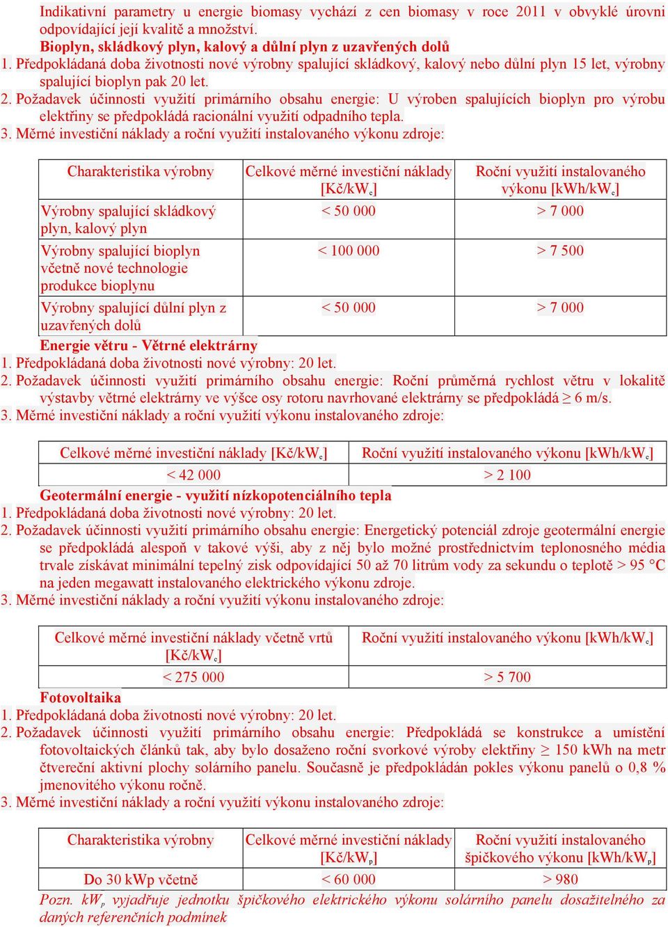 let. 2. Požadavek účinnosti využití primárního obsahu energie: U výroben spalujících bioplyn pro výrobu elektřiny se předpokládá racionální využití odpadního tepla.