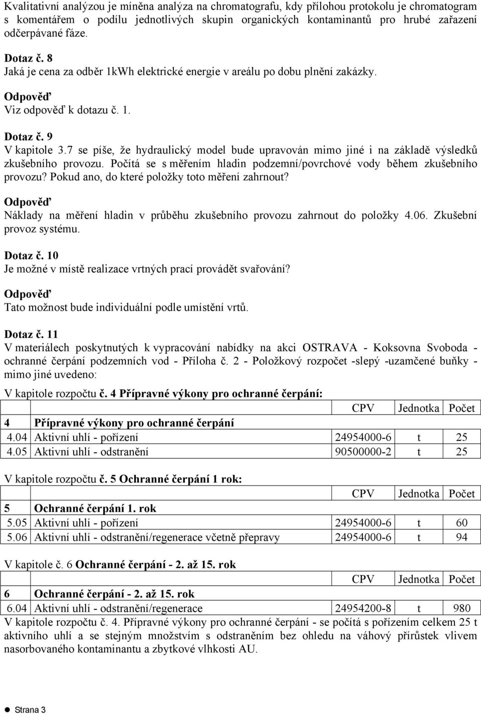 7 se píše, že hydraulický model bude upravován mimo jiné i na základě výsledků zkušebního provozu. Počítá se s měřením hladin podzemní/povrchové vody během zkušebního provozu?