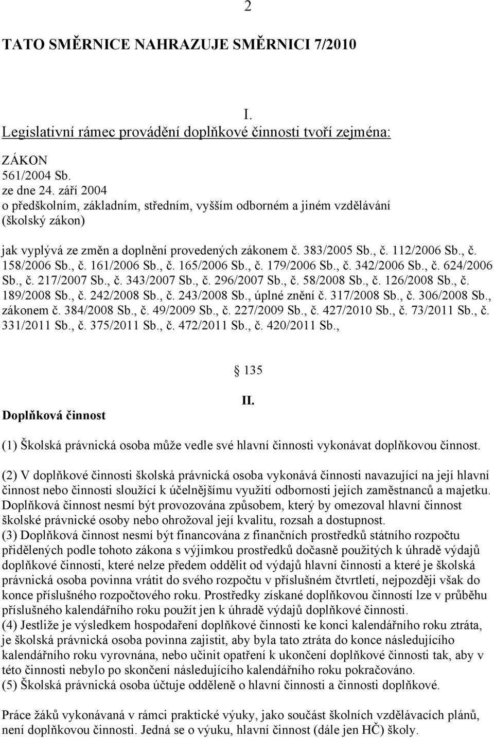 , č. 161/2006 Sb., č. 165/2006 Sb., č. 179/2006 Sb., č. 342/2006 Sb., č. 624/2006 Sb., č. 217/2007 Sb., č. 343/2007 Sb., č. 296/2007 Sb., č. 58/2008 Sb., č. 126/2008 Sb., č. 189/2008 Sb., č. 242/2008 Sb.