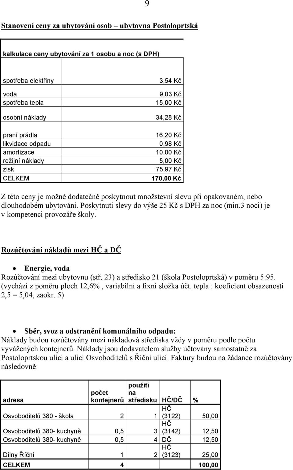 ubytování. Poskytnutí slevy do výše 25 Kč s DPH za noc (min.3 noci) je v kompetenci provozáře školy. Rozúčtování nákladů mezi a DČ Energie, voda Rozúčtování mezi ubytovnu (stř.