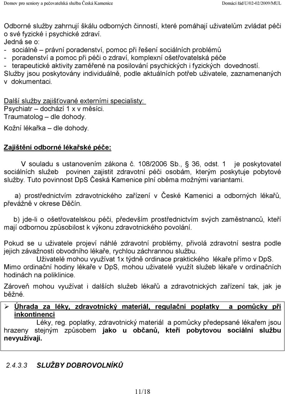 psychických i fyzických dovedností. Služby jsou poskytovány individuálně, podle aktuálních potřeb uživatele, zaznamenaných v dokumentaci.