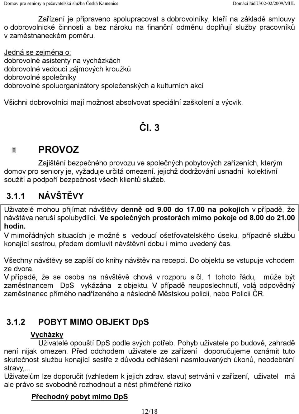 mají možnost absolvovat speciální zaškolení a výcvik. PROVOZ Čl. 3 Zajištění bezpečného provozu ve společných pobytových zařízeních, kterým domov pro seniory je, vyžaduje určitá omezení.