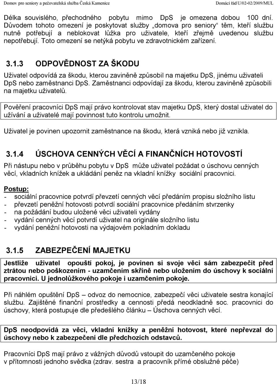 Toto omezení se netýká pobytu ve zdravotnickém zařízení. 3.1.3 ODPOVĚDNOST ZA ŠKODU Uživatel odpovídá za škodu, kterou zaviněně způsobil na majetku DpS, jinému uživateli DpS nebo zaměstnanci DpS.