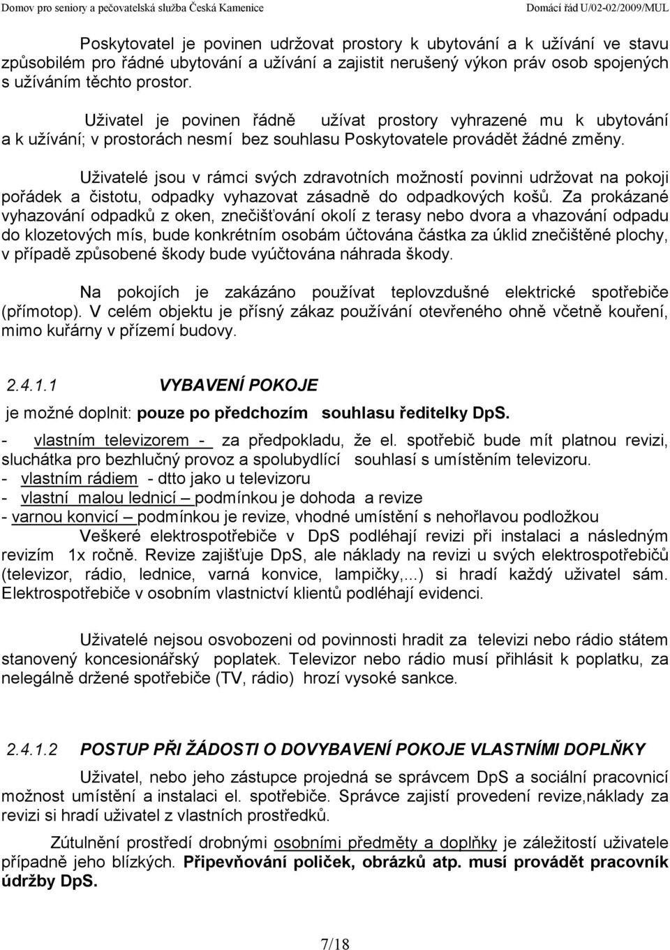 Uživatelé jsou v rámci svých zdravotních možností povinni udržovat na pokoji pořádek a čistotu, odpadky vyhazovat zásadně do odpadkových košů.