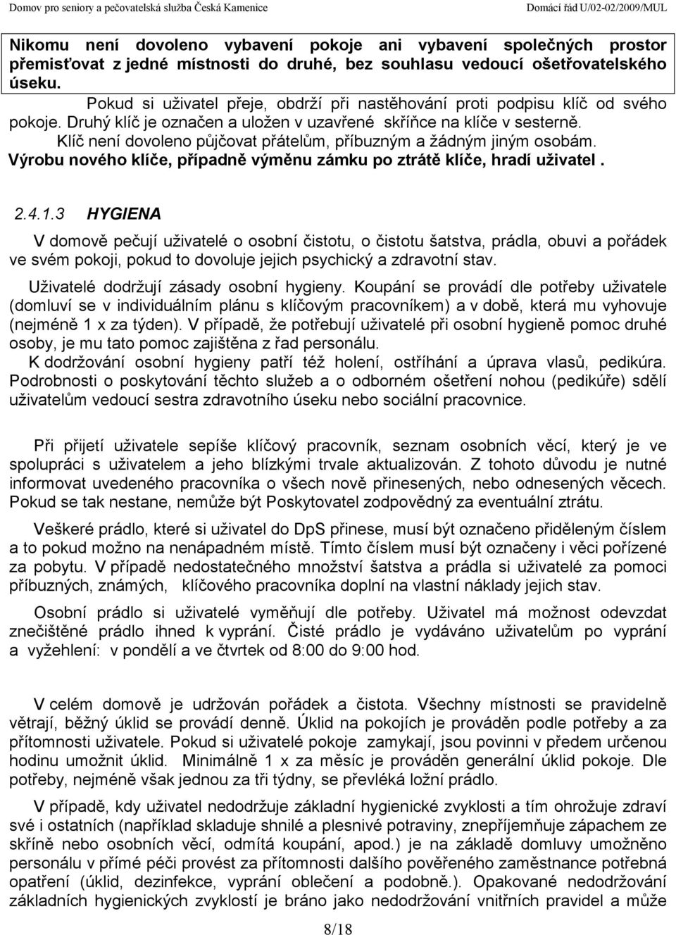 Klíč není dovoleno půjčovat přátelům, příbuzným a žádným jiným osobám. Výrobu nového klíče, případně výměnu zámku po ztrátě klíče, hradí uživatel. 2.4.1.