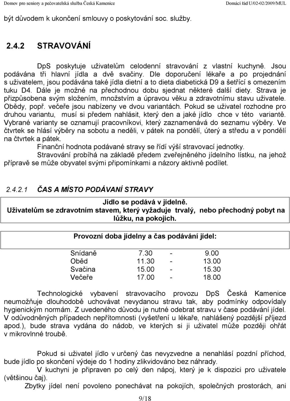 Strava je přizpůsobena svým složením, množstvím a úpravou věku a zdravotnímu stavu uživatele. Obědy, popř. večeře jsou nabízeny ve dvou variantách.