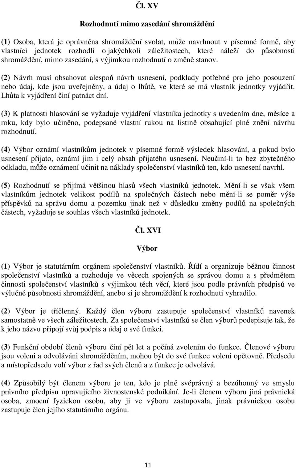 (2) Návrh musí obsahovat alespoň návrh usnesení, podklady potřebné pro jeho posouzení nebo údaj, kde jsou uveřejněny, a údaj o lhůtě, ve které se má vlastník jednotky vyjádřit.