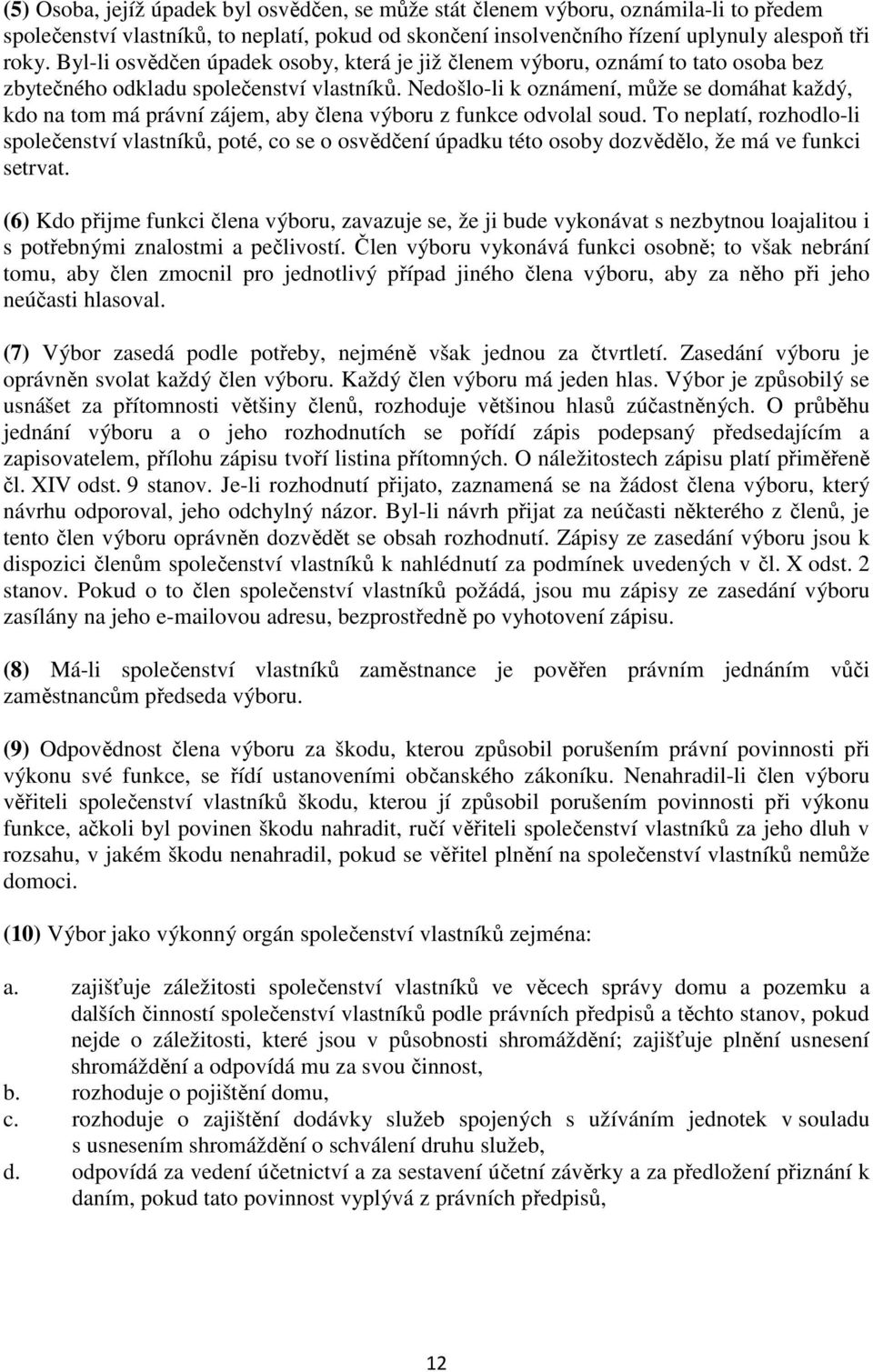 Nedošlo-li k oznámení, může se domáhat každý, kdo na tom má právní zájem, aby člena výboru z funkce odvolal soud.