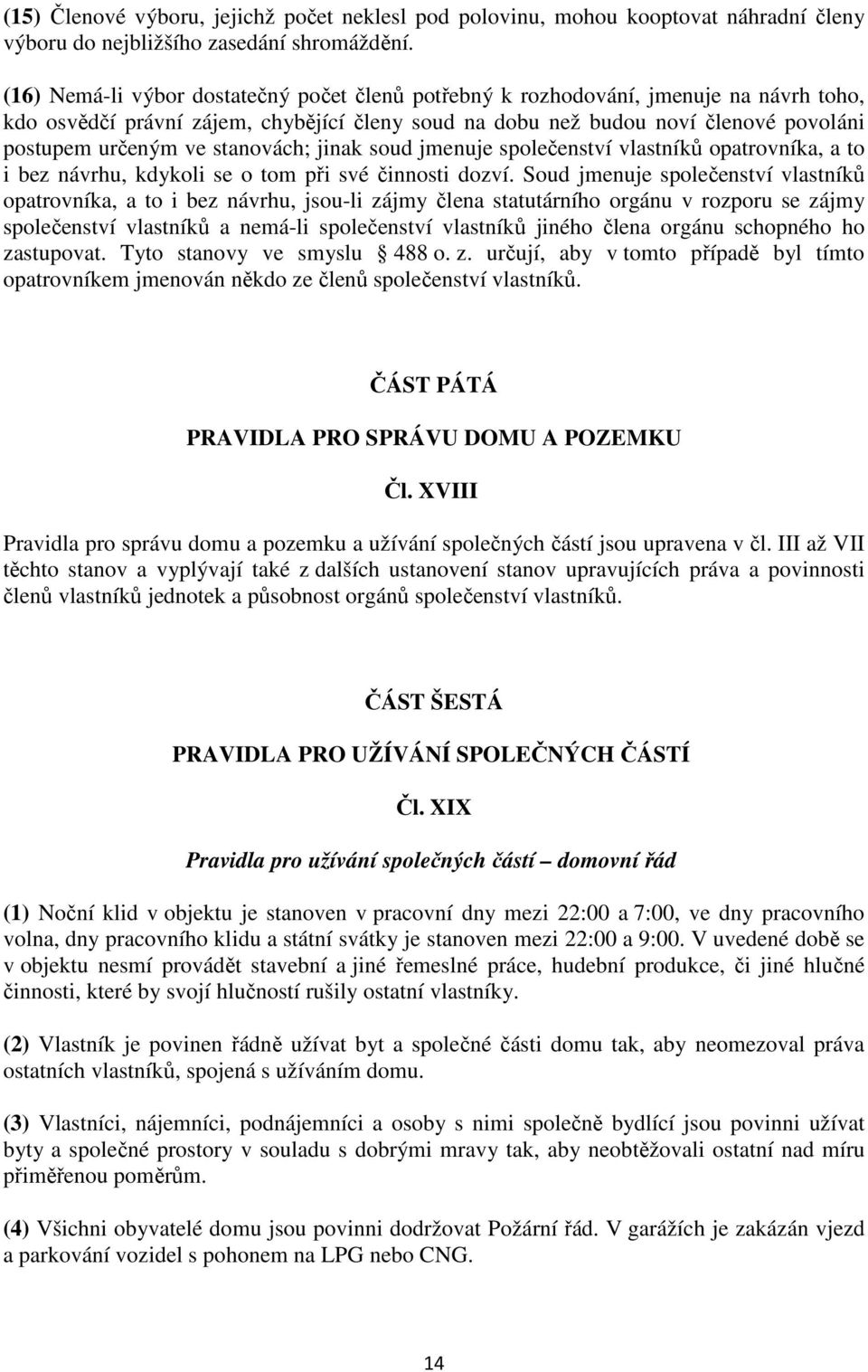 stanovách; jinak soud jmenuje společenství vlastníků opatrovníka, a to i bez návrhu, kdykoli se o tom při své činnosti dozví.