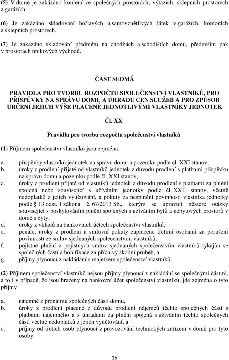 (7) Je zakázáno skladování předmětů na chodbách a schodištích domu, především pak v prostorách únikových východů.