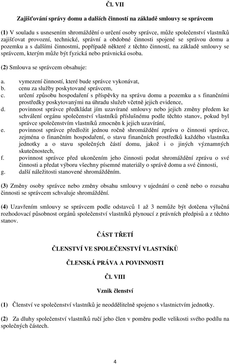 právnická osoba. (2) Smlouva se správcem obsahuje: a. vymezení činností, které bude správce vykonávat, b. cenu za služby poskytované správcem, c.