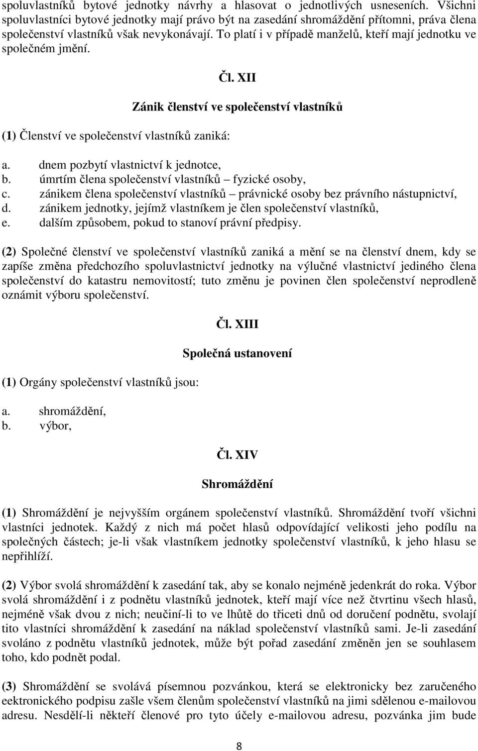 To platí i v případě manželů, kteří mají jednotku ve společném jmění. (1) Členství ve společenství vlastníků zaniká: Čl. XII Zánik členství ve společenství vlastníků a.